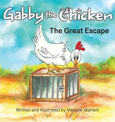 Gabby the Chicken The Great Escape - Melodie Wahlert