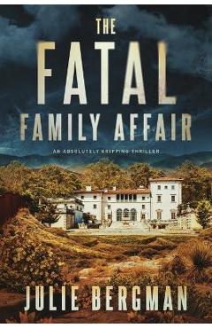 Coperta cărții 'The Fatal Family Affair: An Absolutely Gripping Thriller - Julie D. Bergman'