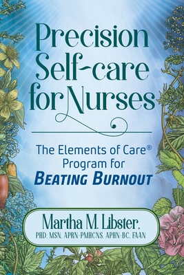 Precision Self-care for Nurses: The Elements of Care Program for Beating Burnout - Martha M. Libster
