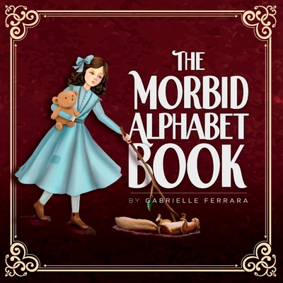 The Morbid Alphabet Book - Gabrielle Ferrara