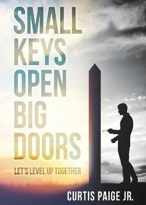 Coperta cărții 'Small Keys Open Big Doors: Let's level up together - Curtis E. Paige'