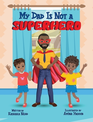 My Dad Is Not a Superhero - Kashaka Nedd