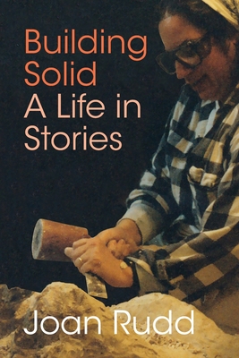 Coperta cărții 'Building Solid: A Life in Stories - Joan Rudd'