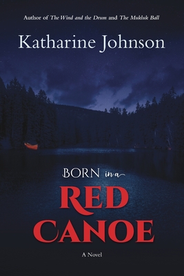 Born in a Red Canoe - Katharine Helen Johnson