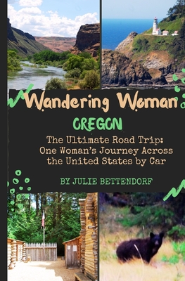 Wandering Woman: Oregon: The Ultimate Road Trip: One Woman's Journey Across the United States by Car - Julie G. Bettendorf