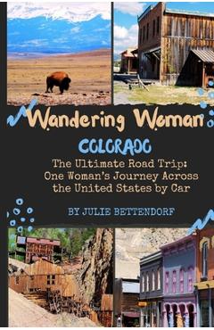 Coperta cărții 'Wandering Woman: Colorado: The Ultimate Road Trip: One Woman's Journey Across the United States by Car - Julie'