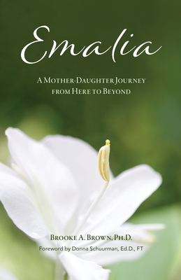 Emalia: A Mother-Daughter Journey from Here to Beyond - Brooke A. Brown