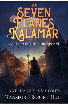 Coperta cărții 'The Seven Planes of Kalamar - Battle for The Third Plane: And Darkness Comes - Hansford Robert Hull'