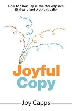 Coperta cărții 'Joyful Copy: How to Show Up in the Marketplace Ethically and Authentically - Joy Capps'