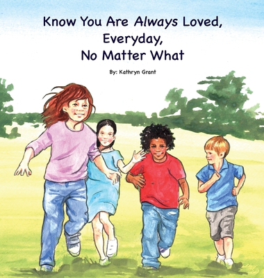 Know You Are Always Loved, Every Day, No Matter What - Kathryn Grant