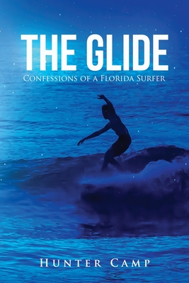 The Glide: Confessions of a Florida Surfer - Hunter Camp