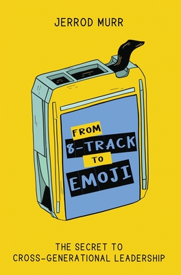 From 8-Track to Emoji: The Secret to Cross-Generational Leadership - Jerrod Murr