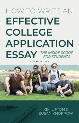 How to Write an Effective College Application Essay: The Inside Scoop for Students - Kim Lifton