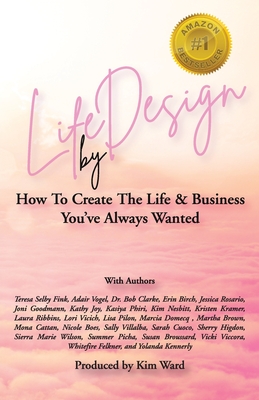 Life By Design: How To Create The Life and Business You've Always Wanted - Kim Ward
