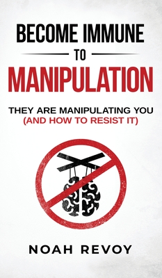 Become Immune to Manipulation: How They Are Manipulating You (And How to Resist It) - Noah Revoy
