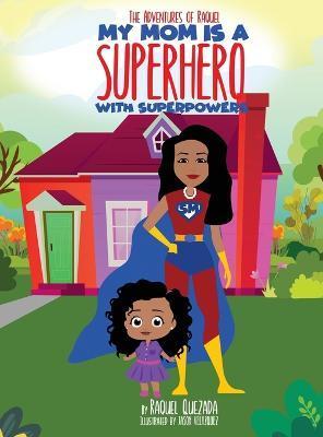 My Mom Is A Superhero With Superpowers - Raquel Quezada