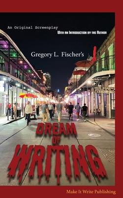 Dream of Writing: An Original Screenplay - Gregory L. Fischer