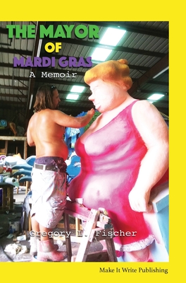 The Mayor of Mardi Gras: A Memoir - Gregory L. Fischer