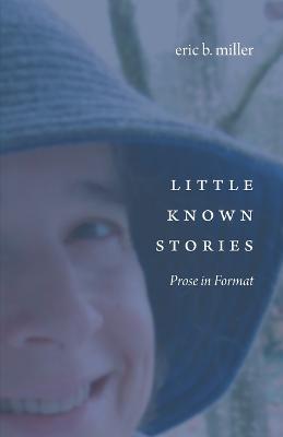 Coperta cărții 'Little Known Stories: Prose in Format - Eric B. Miller'