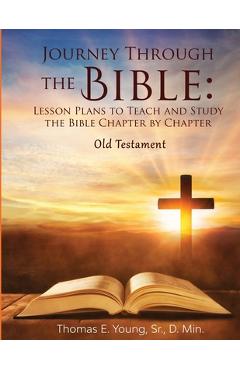 Coperta cărții 'Journey Through the Bible Lesson Plans to Teach and Study the Bible Chapter by Chapter Old Testament - Thomas E. Young'
