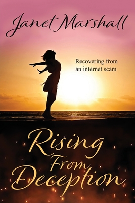 Rising From Deception: Recovering From an Internet Scam - Janet Marshall