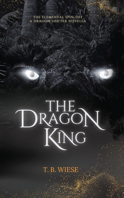 Coperta cărții 'The Dragon King: An Elemental spin-off novella - T. B. Wiese'