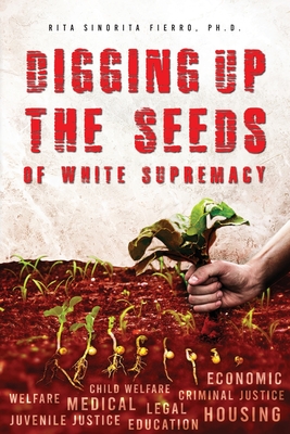 Digging Up the Seeds of white Supremacy - Rita Sinorita Fierro
