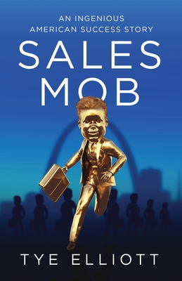 Sales Mob: An Ingenious American Success Story - Tye Elliott