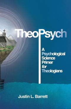 Coperta cărții 'TheoPsych: A Psychological Science Primer for Theologians - Justin Barrett'