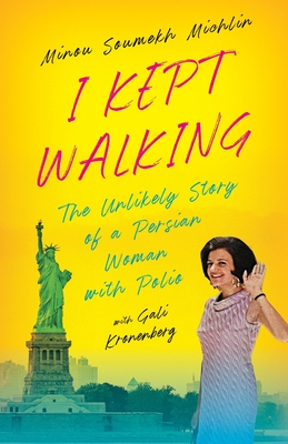 I Kept Walking: The Unlikely Journey of a Persian Woman with Polio - Minou S. Michlin