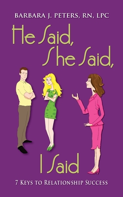 He Said, She Said, I Said: 7 Keys to Relationship Success - Barbara J. Peters