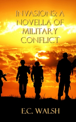 Invasions: A Novella of Military Conflict - E. C. Walsh