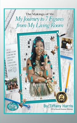 The Makings of Me: My Journey to 7 Figures from My Living Room - Tiffany Harris