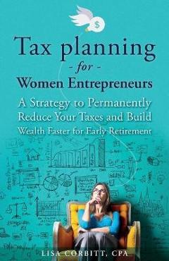 Coperta cărții 'Tax Planning For Women Entrepreneurs: A Strategy to Permanently Reduce Your Taxes and Build Wealth Faster for Early'