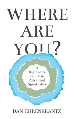 Where Are You? A Beginner's Guide to Advanced Spirituality - Dan Ehrenkrantz