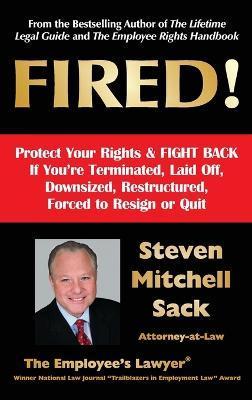 Fired!: Protect Your Rights & FIGHT BACK If You're Terminated, Laid Off, Downsized, Restructured, Forced to Resign or Quit - Steven Mitchell Sack