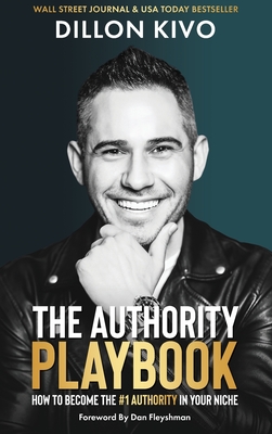 The Authority Playbook: How to Become The #1 Authority in Your Niche - Dillon Kivo