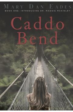 Coperta cărții 'Caddo Bend: Book One: Introducing Dr. Maggie McKinley - Mary Dan Eades'
