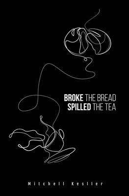 Broke the Bread, Spilled the Tea - Mitchell Kesller