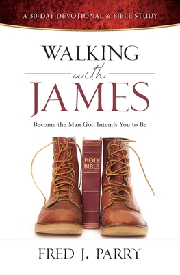 Walking with James: Becoming the Man God Intends You to Be - Fred J. Parry