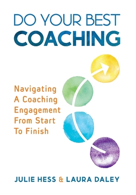 Do Your Best Coaching: Navigating A Coaching Engagement From Start To Finish - Julie Hess