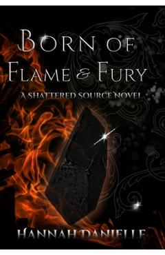 Coperta cărții 'Born of Flame and Fury: A Shattered Source Novel - Hannah Danielle'