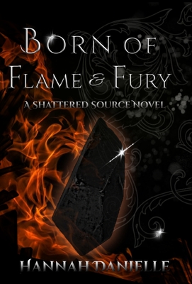 Born of Flame and Fury: A Shattered Source Novel - Hannah Danielle