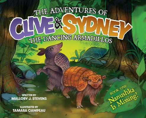The Adventures of Clive & Sydney, the Dancing Armadillos: Nanushka Is Missing! - Mallory J. Stevens