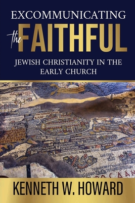 Excommunicating the Faithful: Jewish Christianity in the Early Church - Kenneth W. Howard