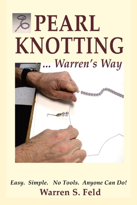PEARL KNOTTING...Warren's Way: Easy. Simple. No Tools. Anyone Can Do! - Warren Feld