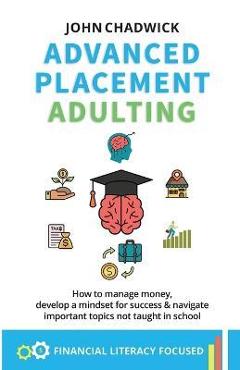 Coperta cărții 'Advanced Placement Adulting: How to manage money, develop a mindset for success and navigate important topics not'