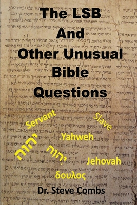 The LSB and Other Unusual Bible Questions: The Legacy Standard Bible and the Questions It Creates: Yahweh or Jehovah, Servant of Slave - Steve Combs