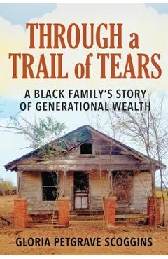 Poza produsului Through a Trail of Tears: A Black Family's Story of Generational Wealth - Gloria Petgrave Scoggins