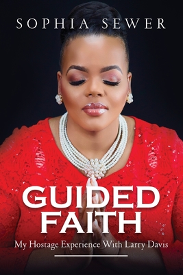 Guided Faith: My Hostage Experience With Larry Davis - Sophia Sewer